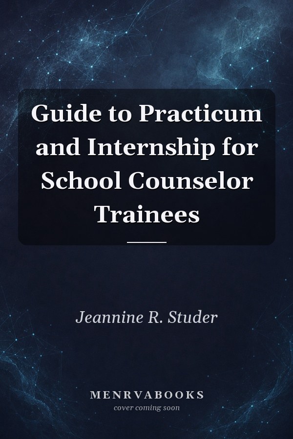 Guide to Practicum and Internship for School Counselor Trainees