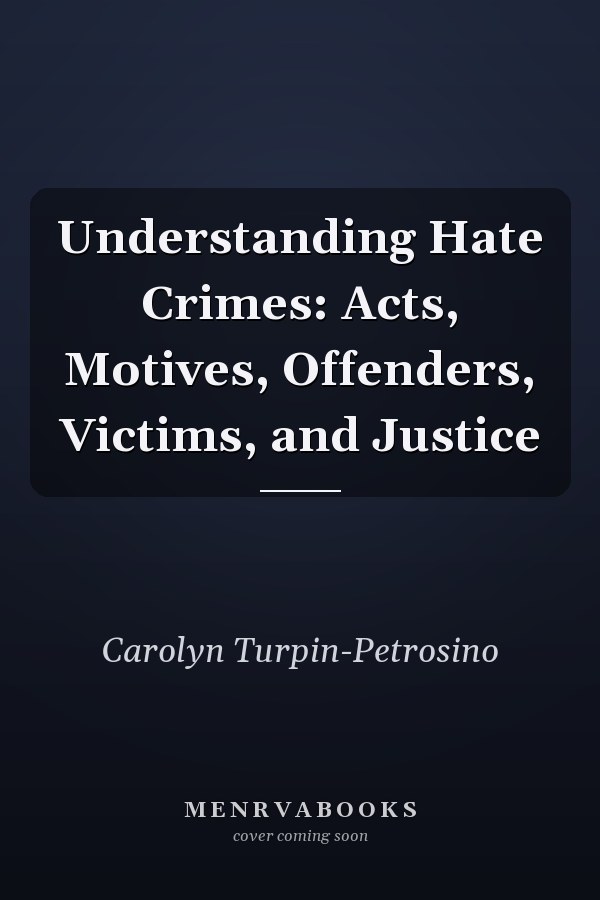 Understanding Hate Crimes: Acts, Motives, Offenders, Victims, and Justice