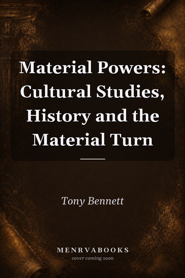Material Powers: Cultural Studies, History and the Material Turn
