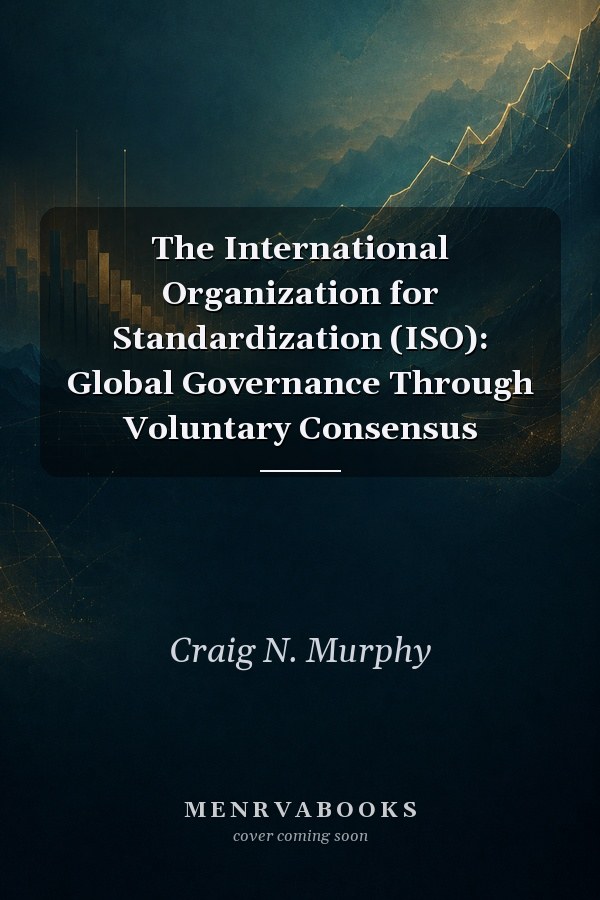 The International Organization for Standardization (ISO): Global Governance Through Voluntary Consensus