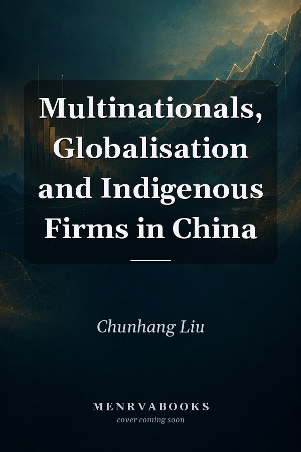 Multinationals, Globalisation and Indigenous Firms in China