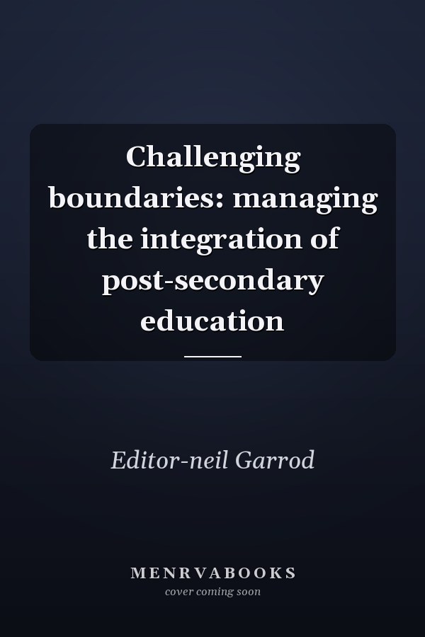 Challenging Boundaries: Managing the Integration of Post-Secondary Education