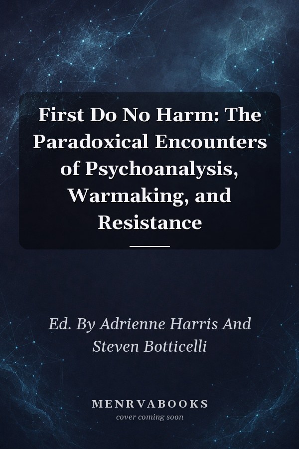 First Do No Harm: The Paradoxical Encounters of Psychoanalysis, Warmaking, and Resistance