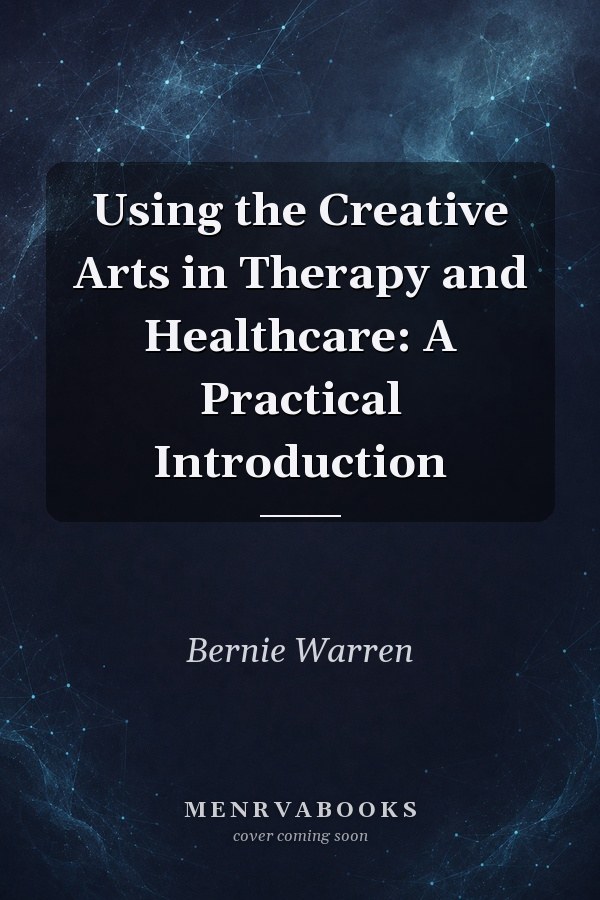 Using the Creative Arts in Therapy and Healthcare: A Practical Introduction