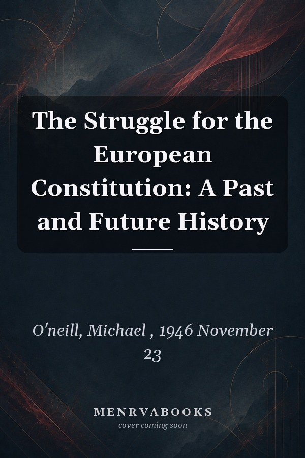 The Struggle for the European Constitution: A Past and Future History