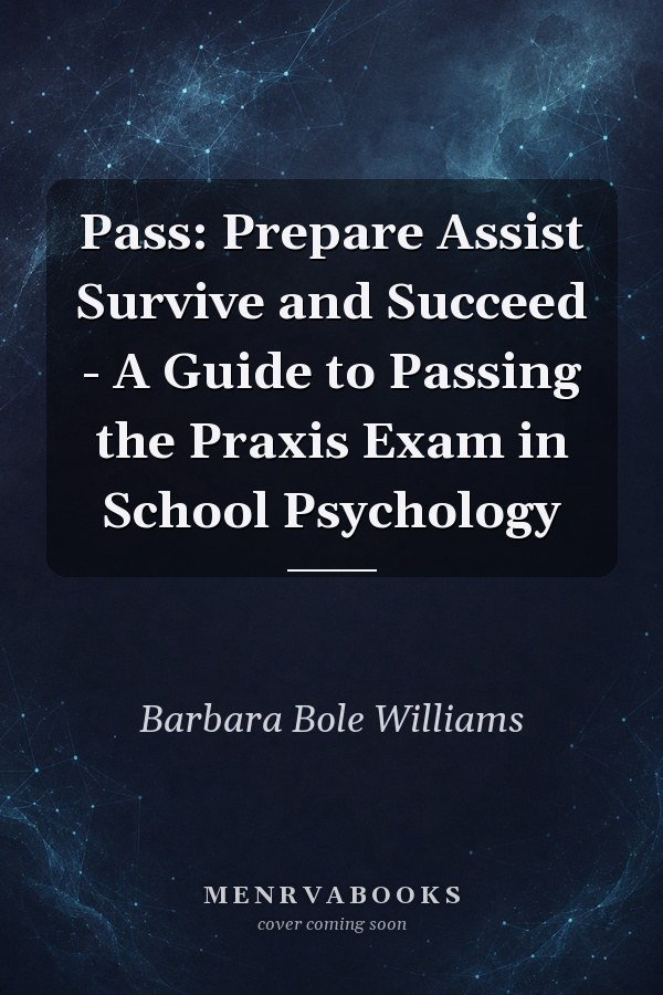Pass: Prepare Assist Survive and Succeed - A Guide to Passing the Praxis Exam in School Psychology