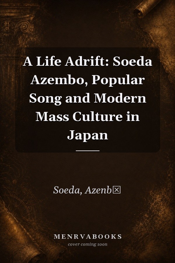 A Life Adrift: Soeda Azembo, Popular Song and Modern Mass Culture in Japan
