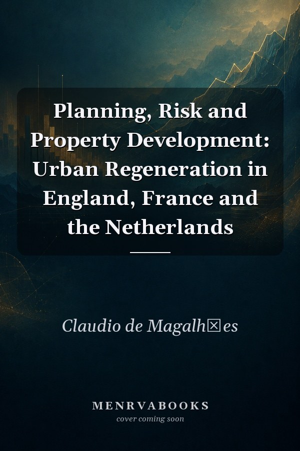 Planning, Risk and Property Development: Urban Regeneration in England, France and the Netherlands