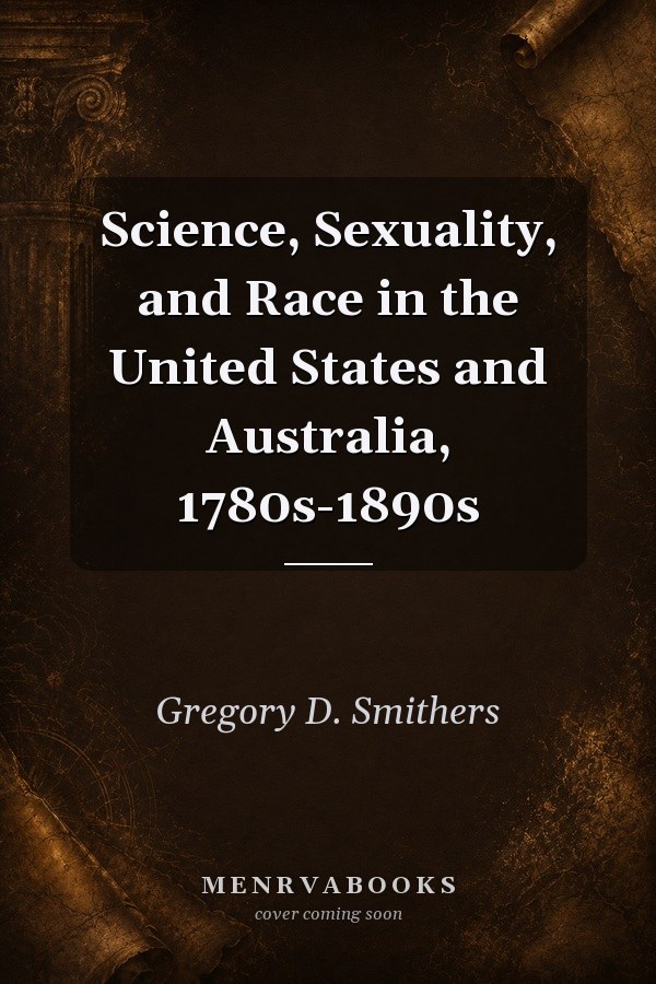 Science, Sexuality, and Race in the United States and Australia, 1780s-1890s