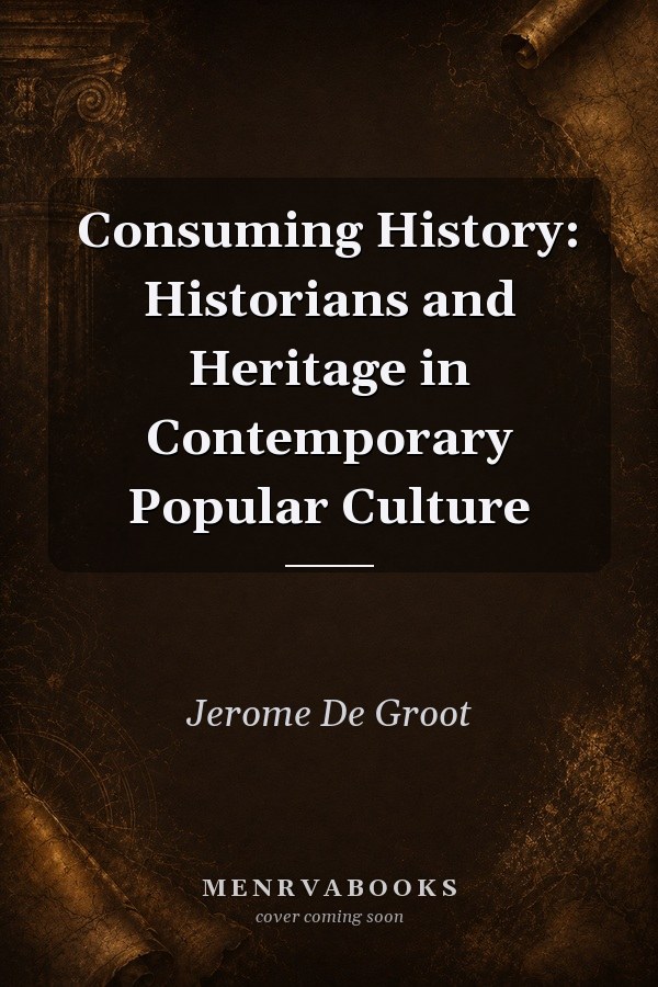 Consuming History: Historians and Heritage in Contemporary Popular Culture