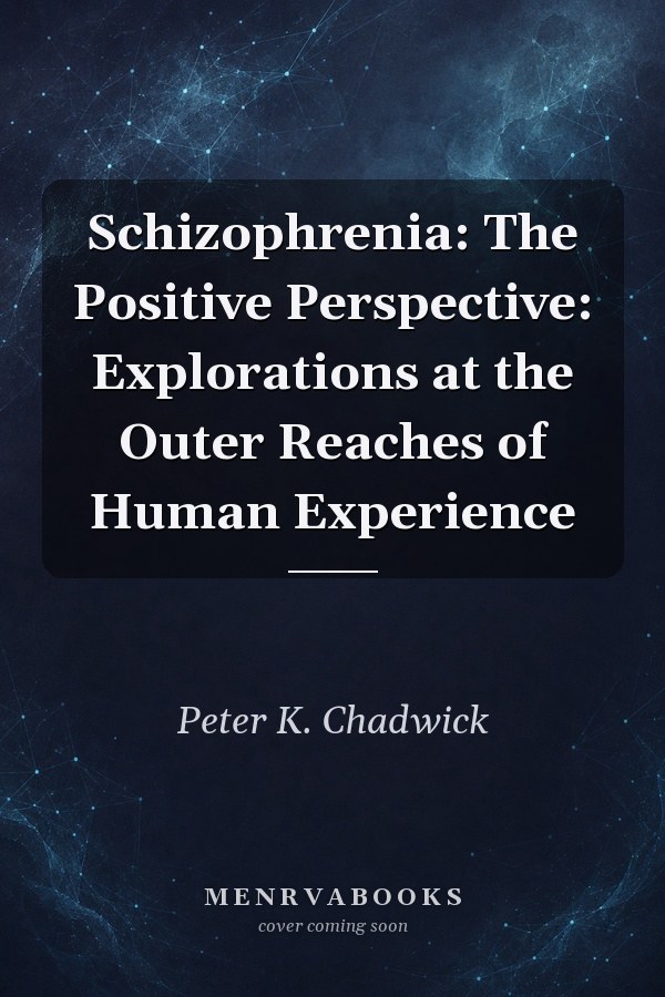 Schizophrenia: The Positive Perspective: Explorations at the Outer Reaches of Human Experience