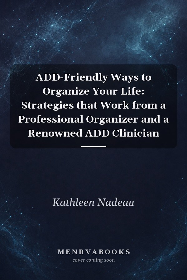 ADD-Friendly Ways to Organize Your Life: Strategies that Work from a Professional Organizer and a Renowned ADD Clinician