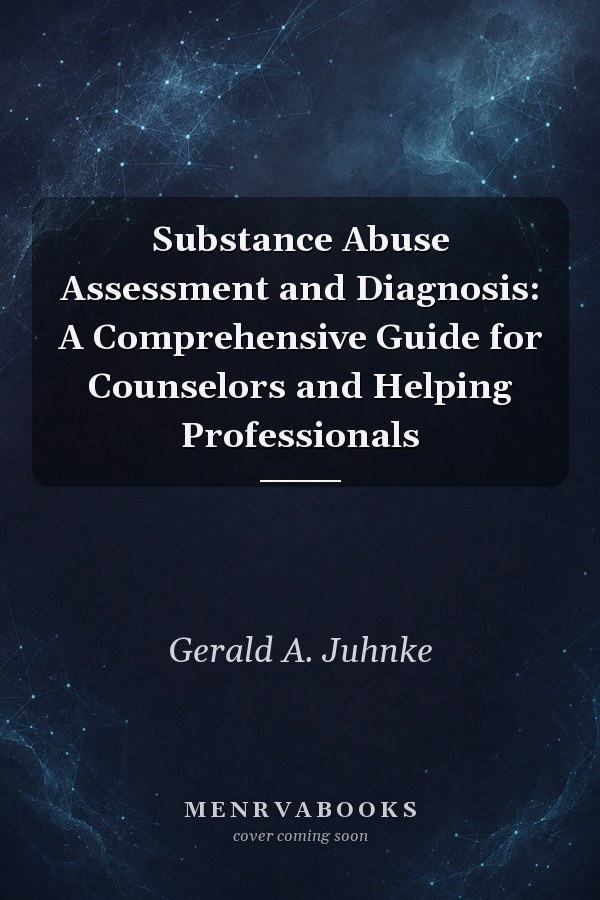 Substance Abuse Assessment and Diagnosis: A Comprehensive Guide for Counselors and Helping Professionals