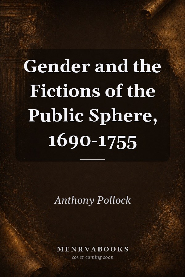 Gender and the Fictions of the Public Sphere, 1690-1755