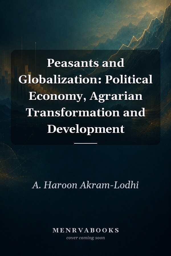 Peasants and Globalization: Political Economy, Agrarian Transformation and Development