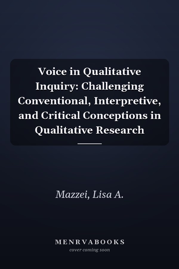 Voice in Qualitative Inquiry: Challenging Conventional, Interpretive, and Critical Conceptions in Qualitative Research