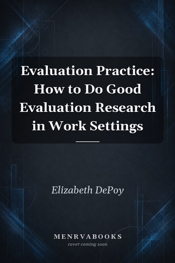 Evaluation Practice: How to Do Good Evaluation Research in Work Settings