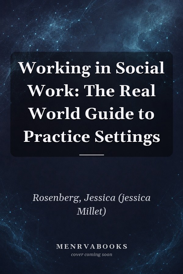 Working in Social Work: The Real World Guide to Practice Settings