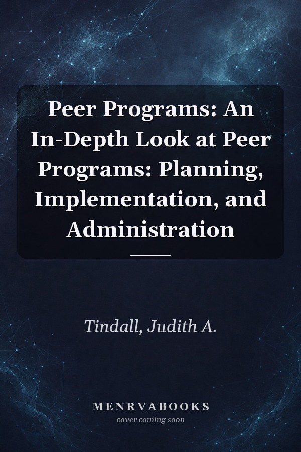 Peer Programs: An In-Depth Look at Peer Programs: Planning, Implementation, and Administration