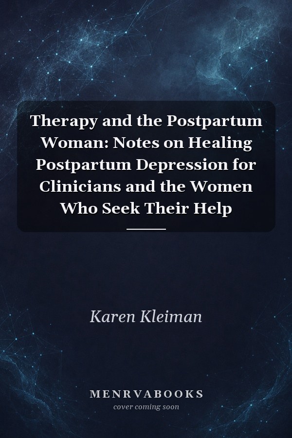 Therapy and the Postpartum Woman: Notes on Healing Postpartum Depression for Clinicians and the Women Who Seek Their Help