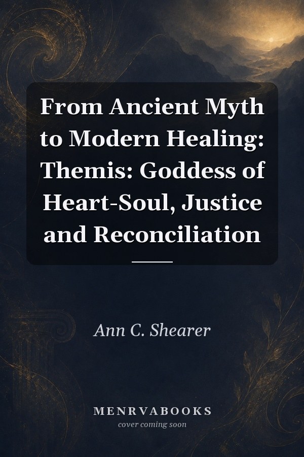 From Ancient Myth to Modern Healing: Themis: Goddess of Heart-Soul, Justice and Reconciliation