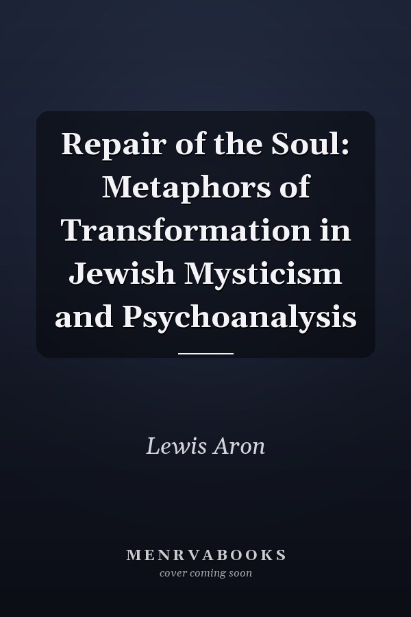 Repair of the Soul: Metaphors of Transformation in Jewish Mysticism and Psychoanalysis