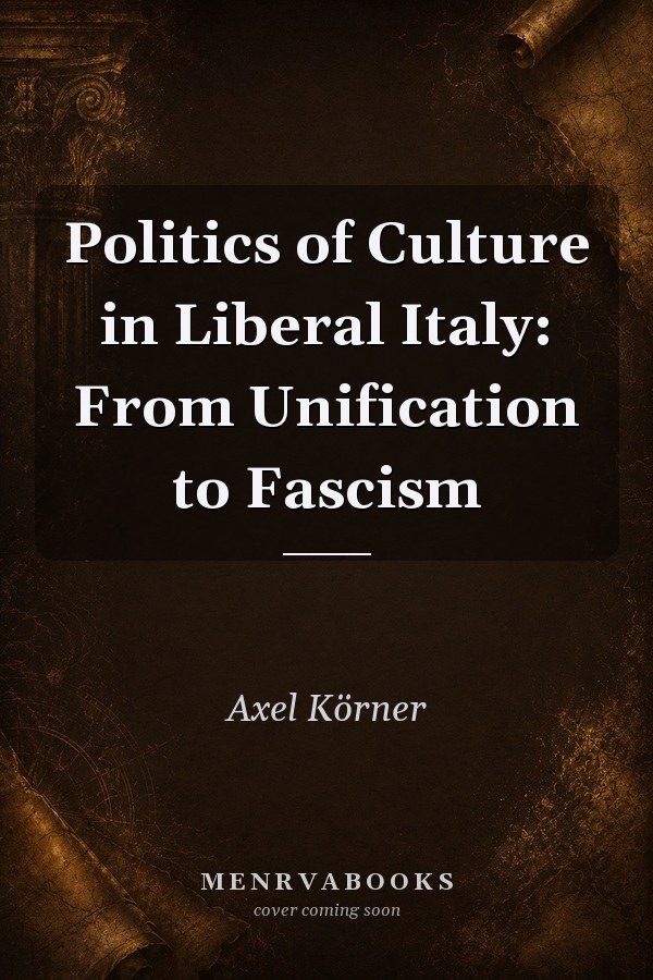 Politics of Culture in Liberal Italy: From Unification to Fascism