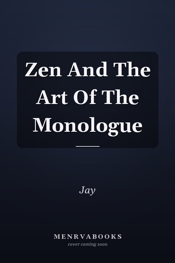 Zen and the Art of the Monologue
