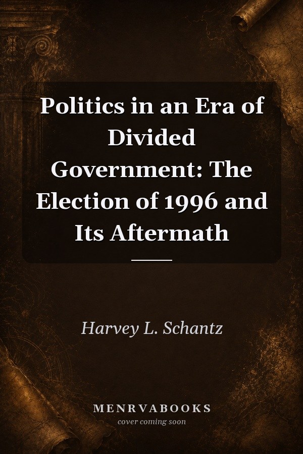 Politics in an Era of Divided Government: The Election of 1996 and Its Aftermath