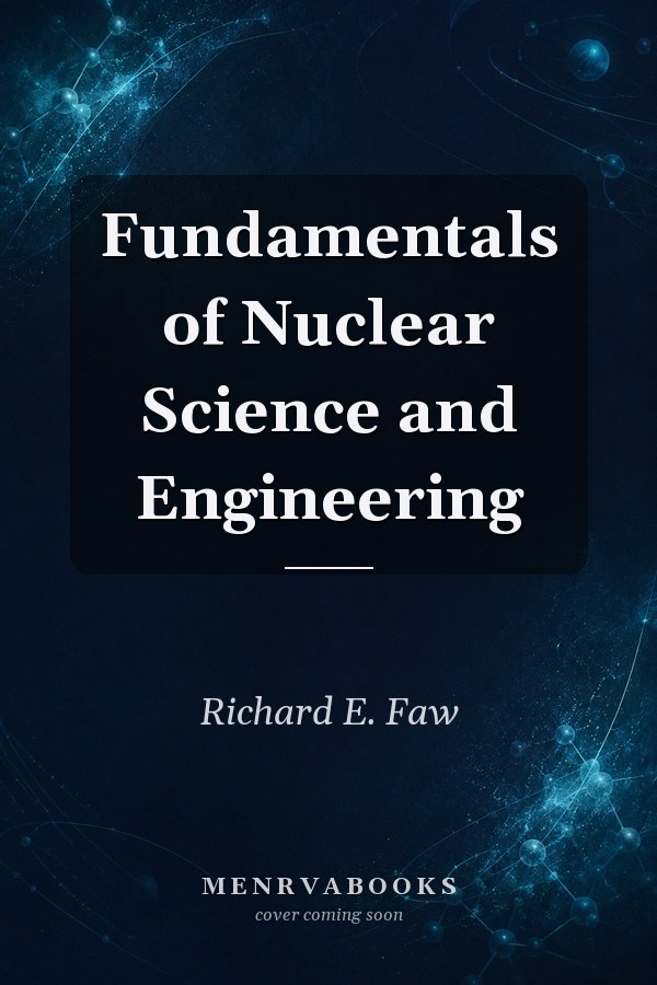 Fundamentals of Nuclear Science and Engineering