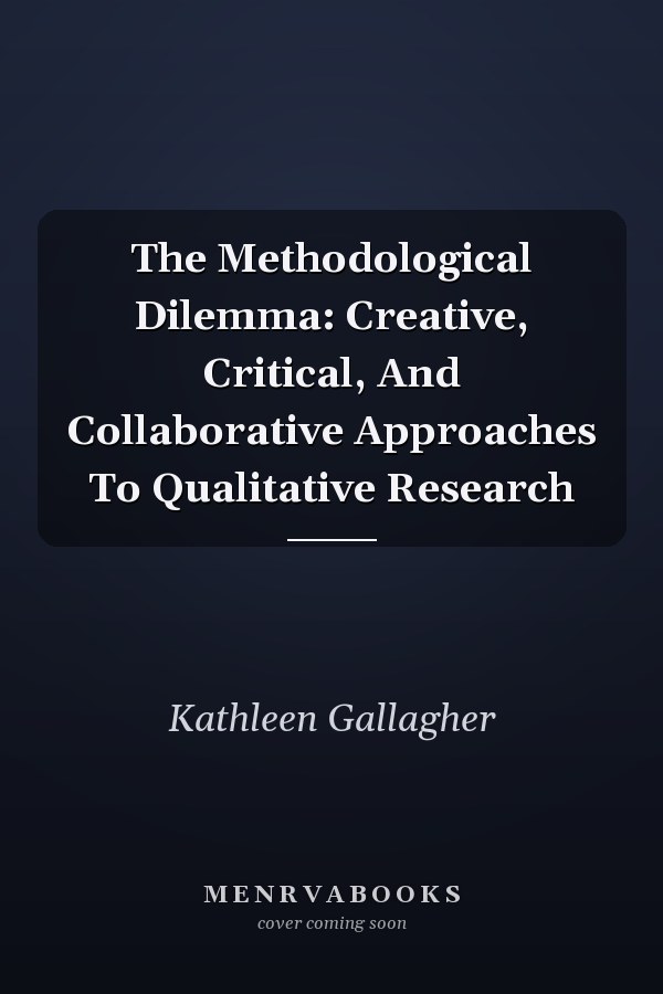 The Methodological Dilemma: Creative, Critical, and Collaborative Approaches to Qualitative Research