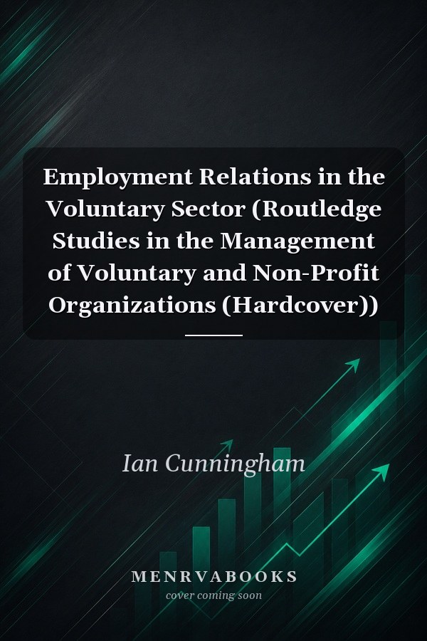Employment Relations in the Voluntary Sector (Routledge Studies in the Management of Voluntary and Non-Profit Organizations (Hardcover))