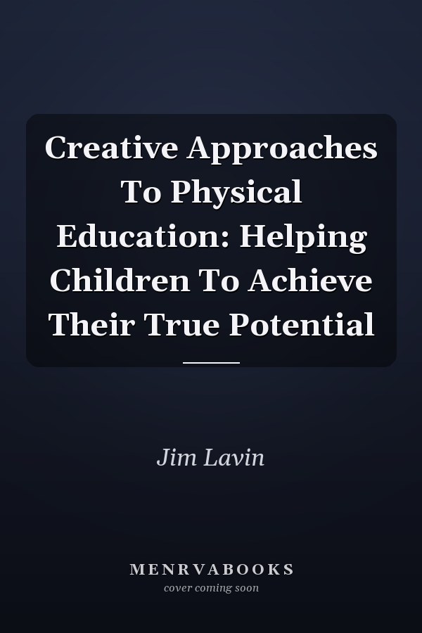 Creative Approaches to Physical Education: Helping Children to Achieve Their True Potential