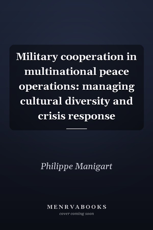 Military Cooperation in Multinational Peace Operations: Managing Cultural Diversity and Crisis Response