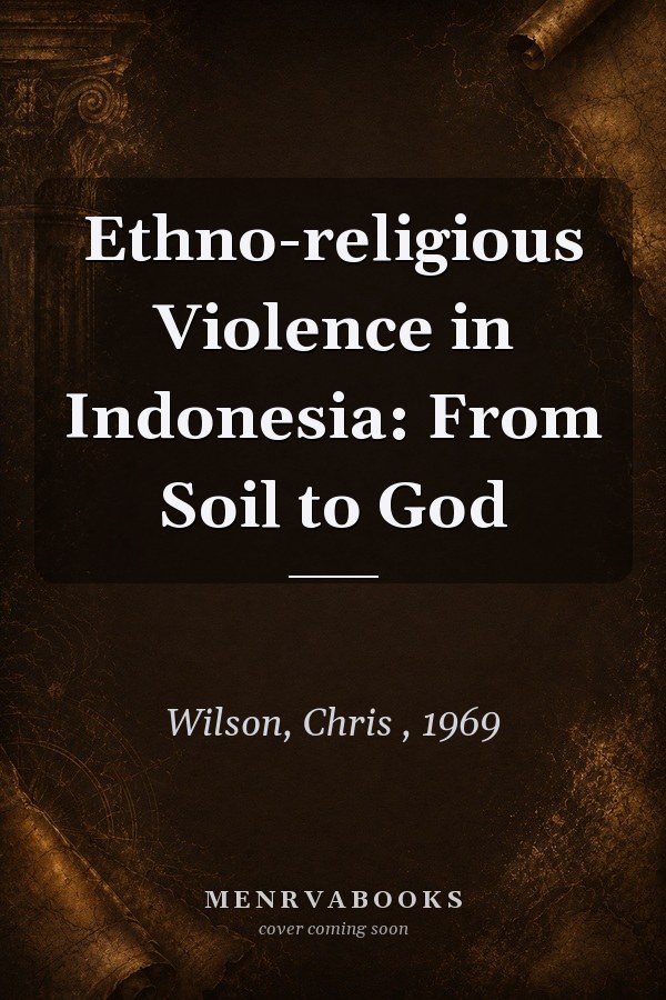 Ethno-religious Violence in Indonesia: From Soil to God