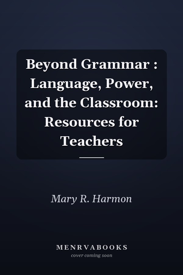 Beyond Grammar: Language, Power, and the Classroom: Resources for Teachers