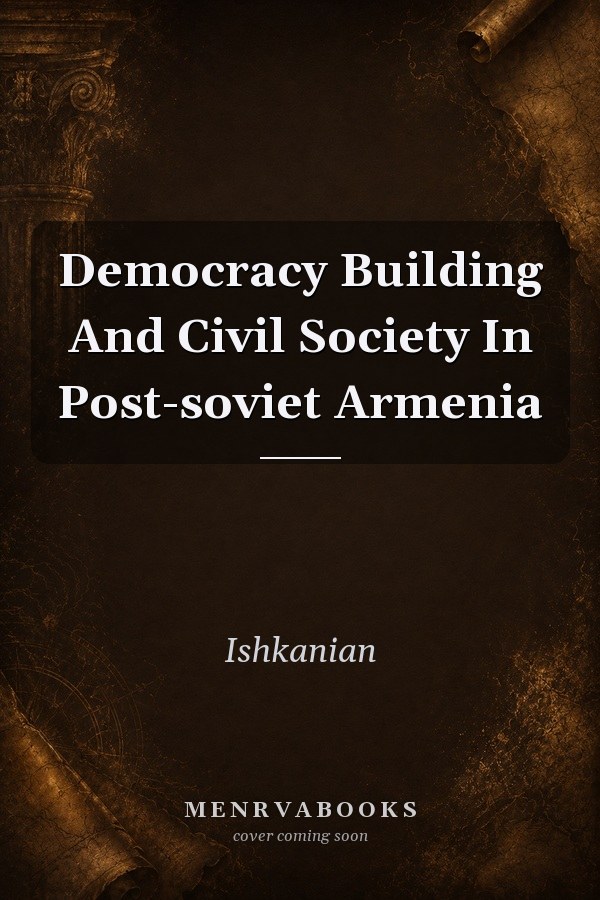 Democracy Building And Civil Society In Post-soviet Armenia