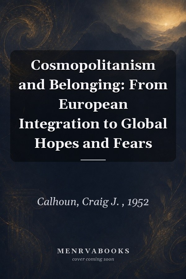 Cosmopolitanism and Belonging: From European Integration to Global Hopes and Fears