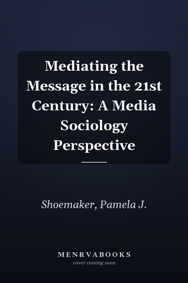 Mediating the Message in the 21st Century: A Media Sociology Perspective