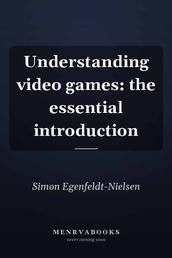 Understanding Video Games: The Essential Introduction