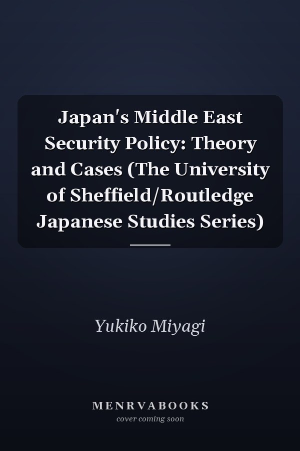 Japan's Middle East Security Policy: Theory and Cases