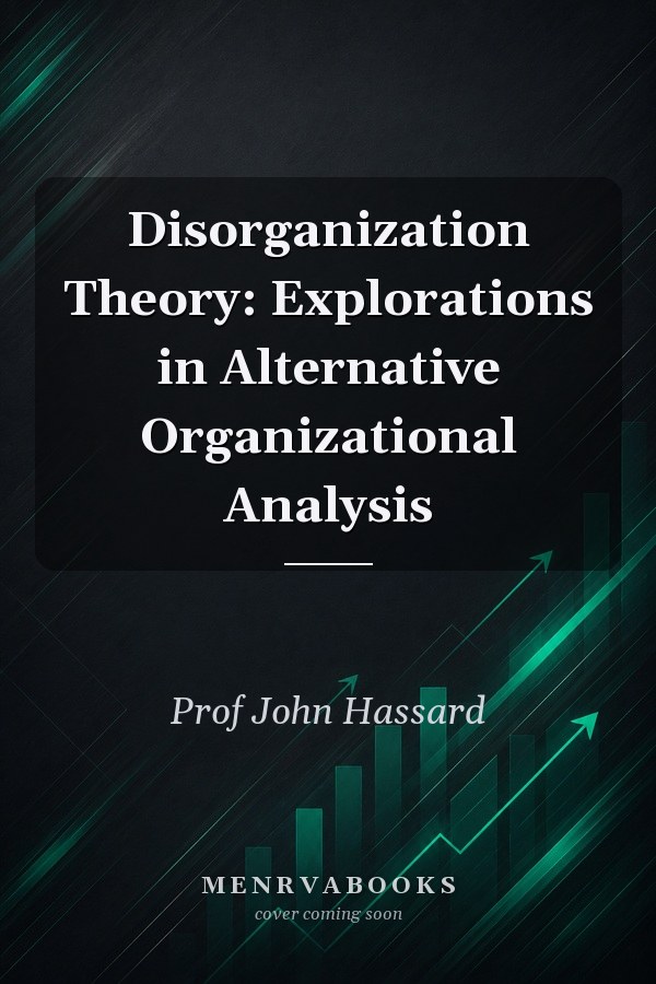 Disorganization Theory: Explorations in Alternative Organizational Analysis
