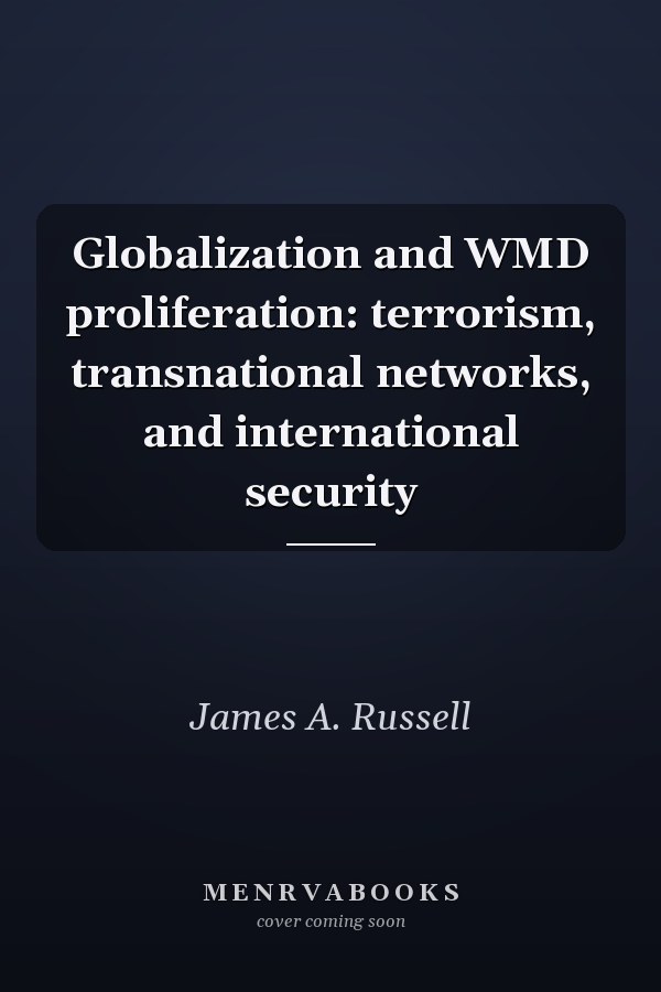 Globalization and WMD Proliferation: Terrorism, Transnational Networks, and International Security