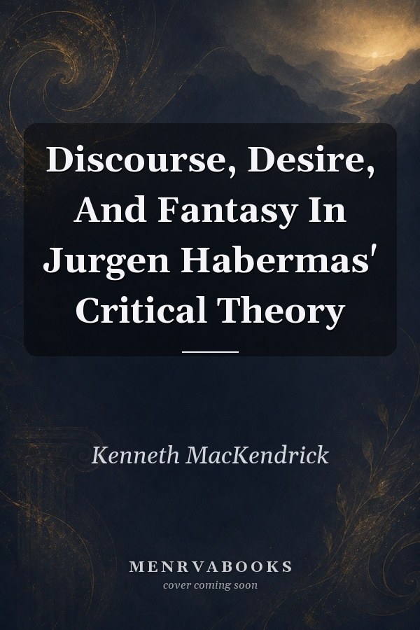 Discourse, Desire, And Fantasy In Jurgen Habermas' Critical Theory