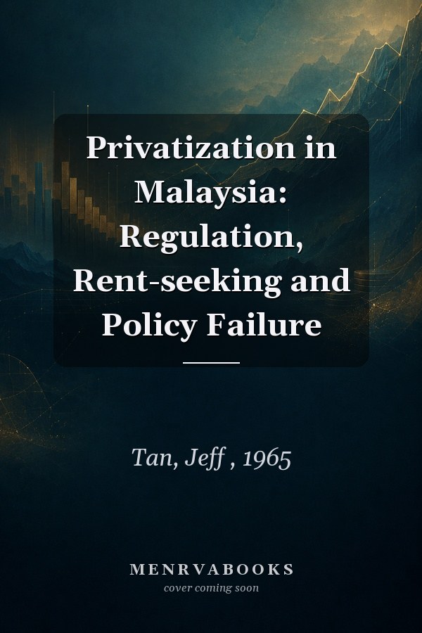 Privatization in Malaysia: Regulation, Rent-seeking and Policy Failure