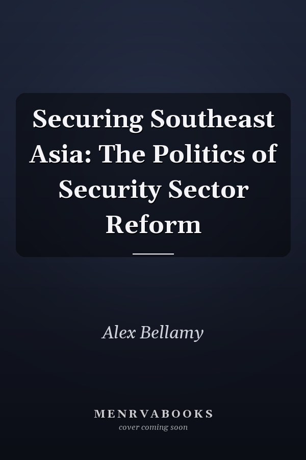Securing Southeast Asia: The Politics of Security Sector Reform