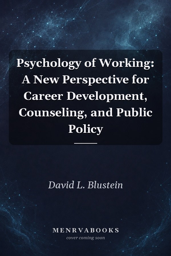 Psychology of Working: A New Perspective for Career Development, Counseling, and Public Policy
