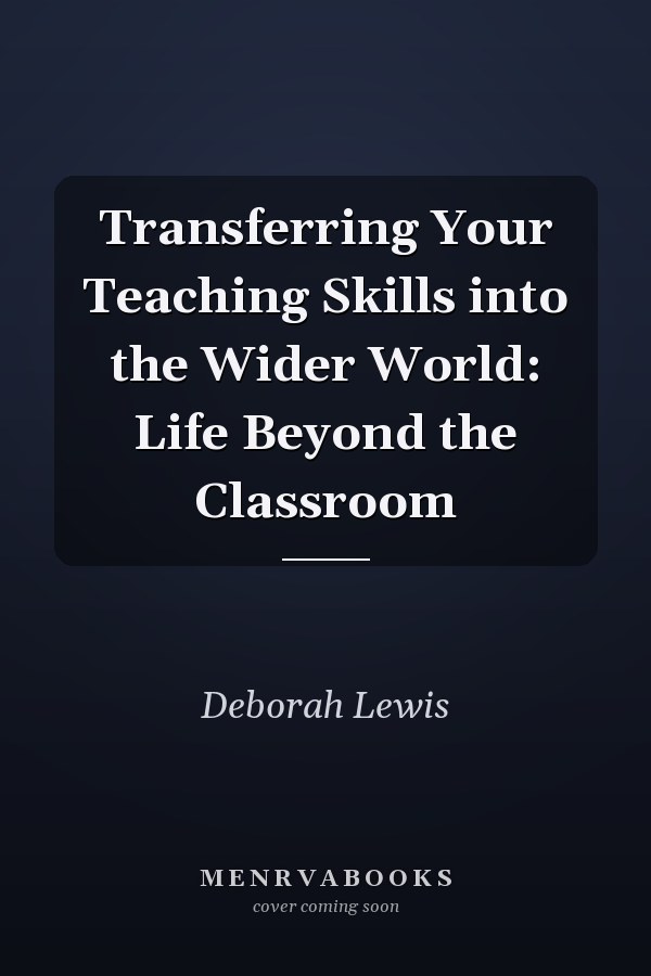 Transferring Your Teaching Skills into the Wider World: Life Beyond the Classroom