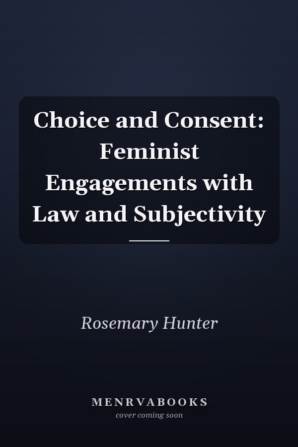 Choice and Consent: Feminist Engagements with Law and Subjectivity