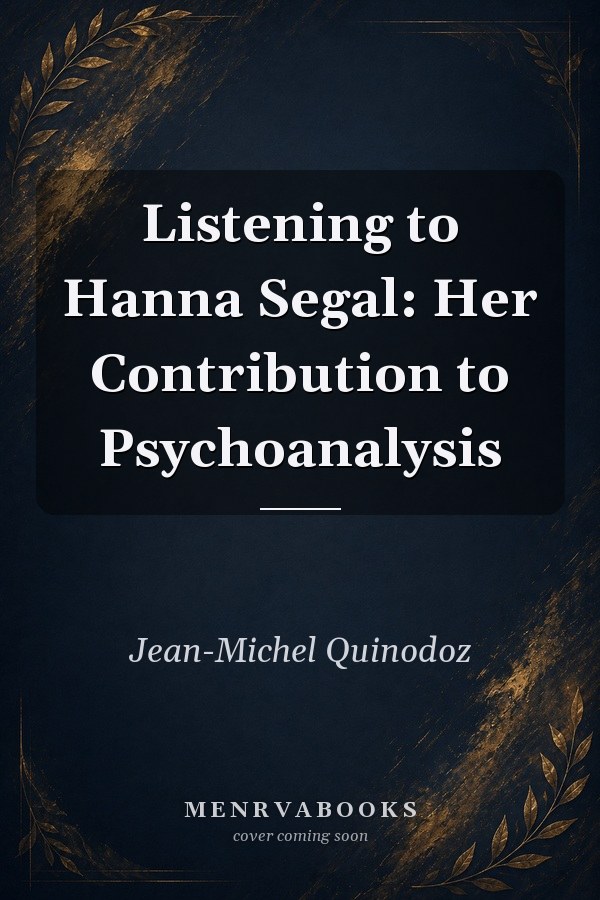 Listening to Hanna Segal: Her Contribution to Psychoanalysis